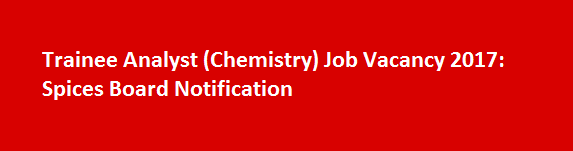 Trainee Analyst Chemistry Job Vacancy 2017 Spices Board Notification