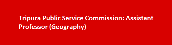 Tripura Public Service Commission Job Vacancies 2017 Assistant Professor Geography