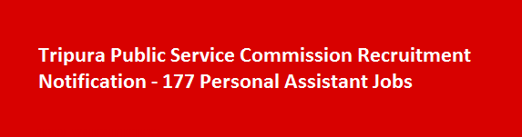 Tripura Public Service Commission Recruitment Notification 177 Personal Assistant Jobs