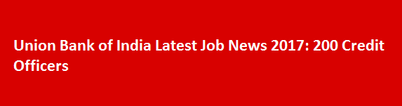 Union Bank of India Latest Job News 2017 200 Credit Officers