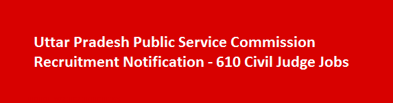 Uttar Pradesh Public Service Commission Recruitment Notification 610 Civil Judge Jobs