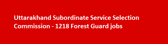Uttarakhand Subordinate Service Selection Commission Recruitment Notification 2018 1218 Forest Guard jobs