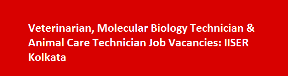 Veterinarian Molecular Biology Technician Animal Care Technician Job Vacancies 2017 IISER Kolkata