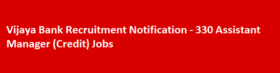 Vijaya Bank Recruitment Notification 330 Assistant Manager Credit Jobs