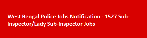 West Bengal Police Jobs Notification 1527 Sub Inspector Lady Sub Inspector Jobs
